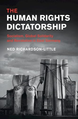 9781108424677: The Human Rights Dictatorship: Socialism, Global Solidarity and Revolution in East Germany