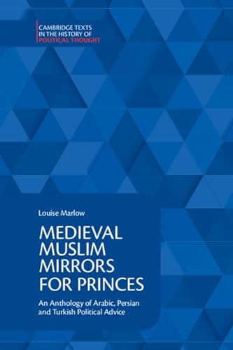 9781108425650: Medieval Muslim Mirrors for Princes: An Anthology of Arabic, Persian and Turkish Political Advice (Cambridge Texts in the History of Political Thought)