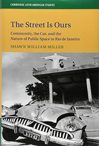 Stock image for The Street Is Ours: Community, the Car, and the Nature of Public Space in Rio de Janeiro: 111 (Cambridge Latin American Studies, Series Number 111) for sale by AwesomeBooks