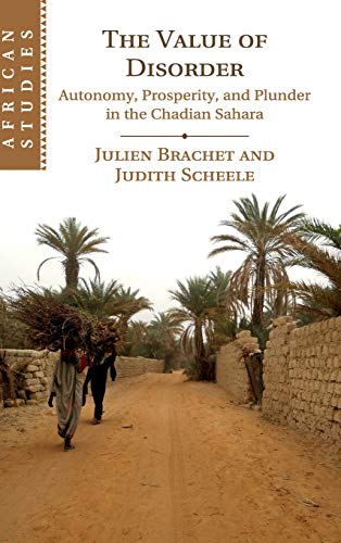 Imagen de archivo de The Value of Disorder: Autonomy, Prosperity, and Plunder in the Chadian Sahara (African Studies, Series Number 142) a la venta por Prior Books Ltd