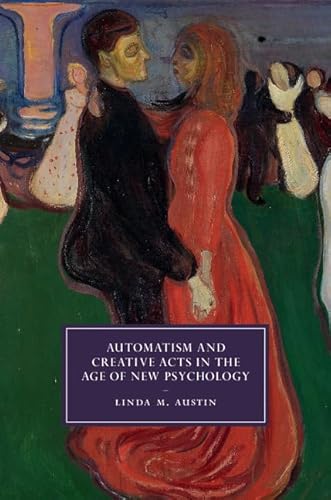 Stock image for Automatism and Creative Acts in the Age of New Psychology (Cambridge Studies in Nineteenth-Century Literature and Culture, Series Number 111) for sale by HPB-Red