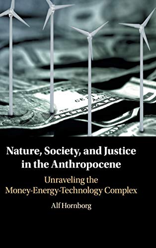 Beispielbild fr Nature, Society, and Justice in the Anthropocene : Unravelling the Money-Energy-Technology Complex zum Verkauf von Better World Books: West