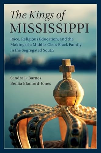 Stock image for The Kings of Mississippi: Race, Religious Education, and the Making of a Middle-Class Black Family in the Segregated South (Cambridge Studies in . Economics: Economics and Social Identity) for sale by Half Price Books Inc.