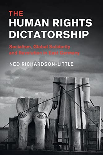Stock image for The Human Rights Dictatorship: Socialism, Global Solidarity and Revolution in East Germany (Human Rights in History) for sale by AwesomeBooks