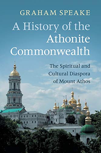 9781108444323: A History of the Athonite Commonwealth: The Spiritual and Cultural Diaspora of Mount Athos