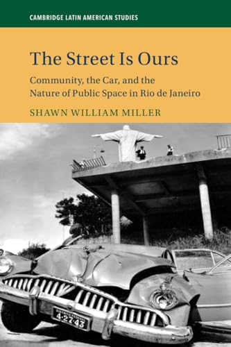 Stock image for The Street Is Ours: Community, the Car, and the Nature of Public Space in Rio de Janeiro (Cambridge Latin American Studies, Series Number 111) for sale by SecondSale