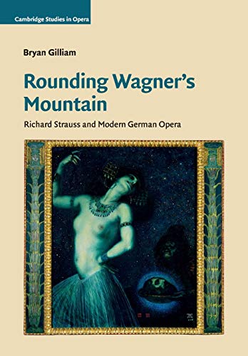 Beispielbild fr Rounding Wagner's Mountain: Richard Strauss and Modern German Opera (Cambridge Studies in Opera) zum Verkauf von GF Books, Inc.