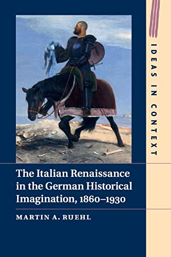 Beispielbild fr The Italian Renaissance in the German Historical Imagination, 1860-1930 (Ideas in Context) zum Verkauf von Chiron Media