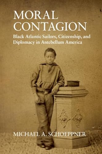 Stock image for Moral Contagion: Black Atlantic Sailors, Citizenship, and Diplomacy in Antebellum America (Studies in Legal History) for sale by Prior Books Ltd