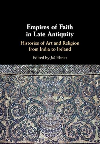 Imagen de archivo de Empires of Faith in Late Antiquity: Histories of Art and Religion from India to Ireland a la venta por Kennys Bookshop and Art Galleries Ltd.