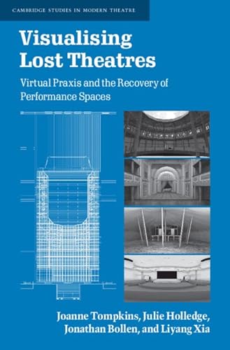 9781108476751: Visualising Lost Theatres: Virtual Praxis and the Recovery of Performance Spaces (Cambridge Studies in Modern Theatre)