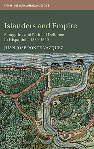 Stock image for Islanders and Empire: Smuggling and Political Defiance in Hispaniola, 1580 "1690 (Cambridge Latin American Studies, Series Number 121) for sale by GoldenWavesOfBooks