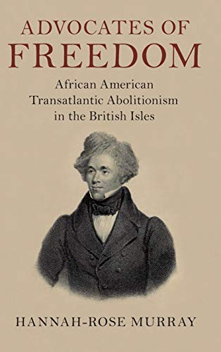 Stock image for Advocates of Freedom: African American Transatlantic Abolitionism in the British Isles (Slaveries since Emancipation) for sale by BooksRun