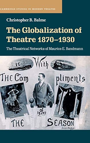 Imagen de archivo de The Globalization of Theatre 1870?1930: The Theatrical Networks of Maurice E. Bandmann (Cambridge Studies in Modern Theatre) a la venta por GF Books, Inc.