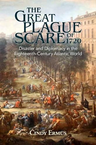 Imagen de archivo de The Great Plague Scare of 1720: Disaster and Diplomacy in the Eighteenth-Century Atlantic World (Global Health Histories) a la venta por GF Books, Inc.