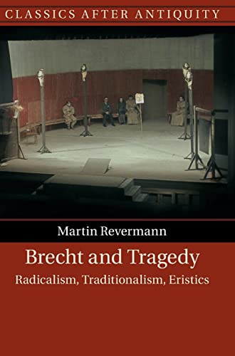 Stock image for Brecht and Tragedy: Radicalism, Traditionalism, Eristics (Classics after Antiquity) for sale by GF Books, Inc.