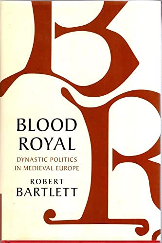 Blood Royal: Dynastic Politics in Medieval Europe (The James Lydon Lectures in Medieval History and Culture) - Bartlett, Robert