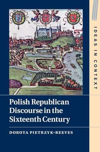 9781108493239: Polish Republican Discourse in the Sixteenth Century: 129 (Ideas in Context, Series Number 129)