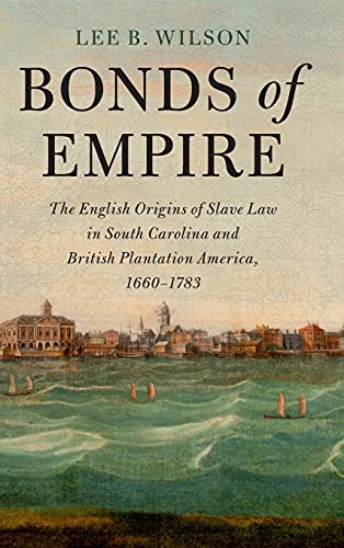 Stock image for Bonds of Empire: The English Origins of Slave Law in South Carolina and British Plantation America, 1660 "1783 (Cambridge Historical Studies in American Law and Society) for sale by Books From California