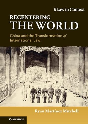 Beispielbild fr Recentering the World: China and the Transformation of International Law (Law in Context) zum Verkauf von Monster Bookshop