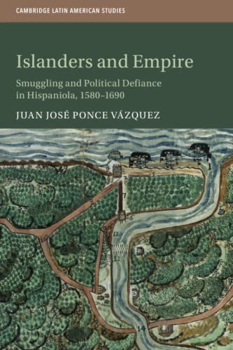 Stock image for Islanders and Empire: Smuggling and Political Defiance in Hispaniola, 1580 "1690: 121 (Cambridge Latin American Studies, Series Number 121) for sale by Monster Bookshop