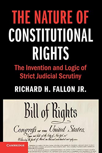 Beispielbild fr The Nature of Constitutional Rights: The Invention and Logic of Strict Judicial Scrutiny (Cambridge Studies on Civil Rights and Civil Liberties) zum Verkauf von Prior Books Ltd