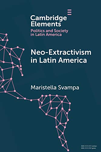 Beispielbild fr Neo-extractivism in Latin America: Socio-environmental Conflicts, the Territorial Turn, and New Political Narratives (Elements in Politics and Society in Latin America) zum Verkauf von GF Books, Inc.