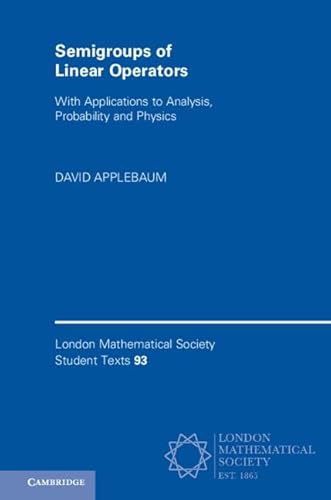 9781108716376: Semigroups of Linear Operators: With Applications to Analysis, Probability and Physics (London Mathematical Society Student Texts, Series Number 93)