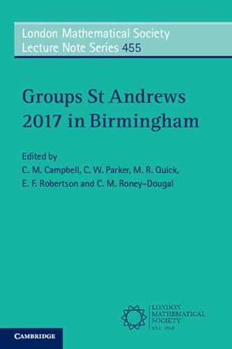 Imagen de archivo de Groups St Andrews 2017 in Birmingham (London Mathematical Society Lecture Note Series, Series Number 455) a la venta por Cambridge Rare Books