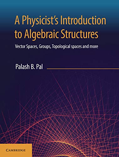 Stock image for PHYSICIST'S INTRODUCTION TO ALGEBRAIC STRUCTURES: VECTOR SPACES, GROUPS, TOPOLOGICAL SPACES AND MORE for sale by Universal Store