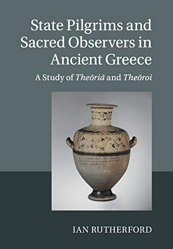 9781108729956: State Pilgrims and Sacred Observers in Ancient Greece: A Study of Theōriā and Theōroi