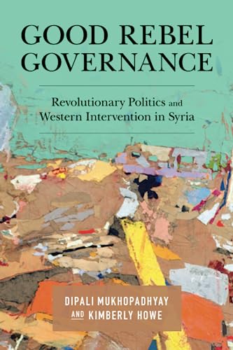 Beispielbild fr Good Rebel Governance: Revolutionary Politics and Western Intervention in Syria zum Verkauf von Monster Bookshop
