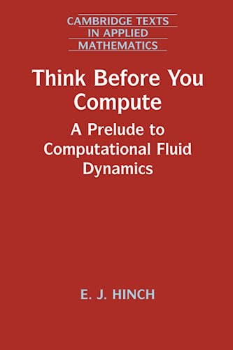 9781108789998: Think Before You Compute: A Prelude to Computational Fluid Dynamics: 61 (Cambridge Texts in Applied Mathematics, Series Number 61)