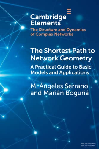 9781108791083: The Shortest Path to Network Geometry: A Practical Guide to Basic Models and Applications (Elements in Structure and Dynamics of Complex Networks)