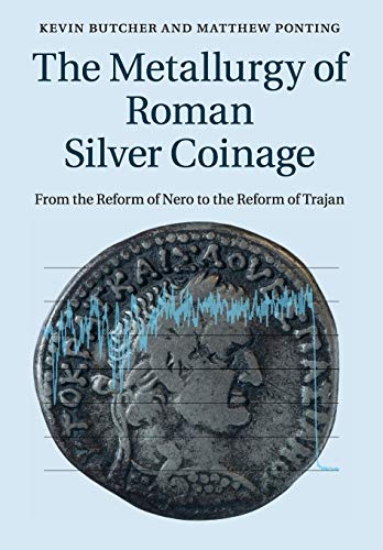9781108816380: The Metallurgy of Roman Silver Coinage: From the Reform of Nero to the Reform of Trajan