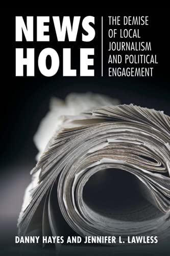 Imagen de stock para News Hole: The Demise of Local Journalism and Political Engagement (Communication, Society and Politics)