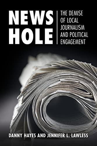 Stock image for News Hole: The Demise of Local Journalism and Political Engagement for sale by ThriftBooks-Dallas