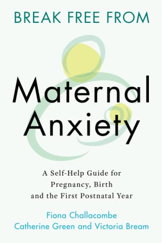 Beispielbild fr Break Free from Maternal Anxiety: A Self-Help Guide for Pregnancy, Birth and the First Postnatal Year zum Verkauf von Monster Bookshop
