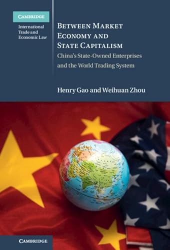 Beispielbild fr Between Market Economy and State Capitalism: China's State-Owned Enterprises and the World Trading System (Cambridge International Trade and Economic Law) zum Verkauf von Brook Bookstore On Demand