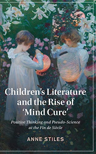 Stock image for Children's Literature and the Rise of  Mind Cure' Positive Thinking and Pseudo-Science At the Fin De Sicle for sale by Michener & Rutledge Booksellers, Inc.