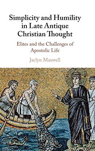 Stock image for Simplicity and Humility in Late Antique Christian Thought: Elites and the Challenges of Apostolic Life for sale by Salsus Books (P.B.F.A.)