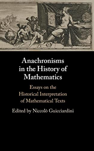 Imagen de archivo de Anachronisms in the History of Mathematics: Essays on the Historical Interpretation of Mathematical Texts [Hardcover] Guicciardini, Niccol a la venta por Brook Bookstore On Demand