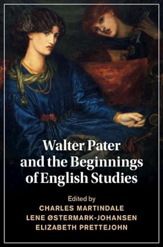 Beispielbild fr Walter Pater and the Beginnings of English Studies: 144 (Cambridge Studies in Nineteenth-Century Literature and Culture, Series Number 144) zum Verkauf von AwesomeBooks