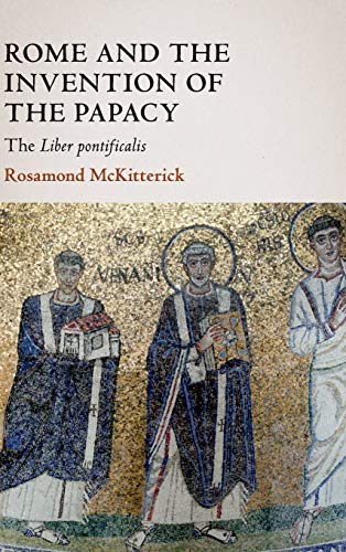 Imagen de archivo de Rome and the Invention of the Papacy: The Liber Pontificalis (The James Lydon Lectures in Medieval History and Culture) a la venta por GoldenWavesOfBooks