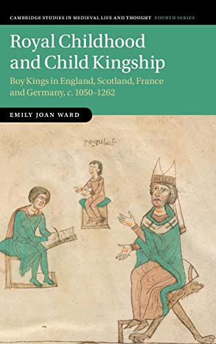 Imagen de archivo de Royal Childhood and Child Kingship: Boy Kings in England, Scotland, France and Germany, c. 1050?1262 (Cambridge Studies in Medieval Life and Thought: Fourth Series, Series Number 120) a la venta por Lucky's Textbooks