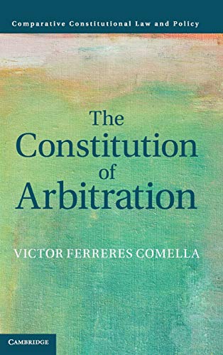 Imagen de archivo de The Constitution of Arbitration (Comparative Constitutional Law and Policy) a la venta por GF Books, Inc.