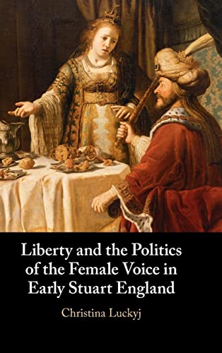 Stock image for Liberty and the Politics of the Female Voice in Early Stuart England for sale by Daedalus Books