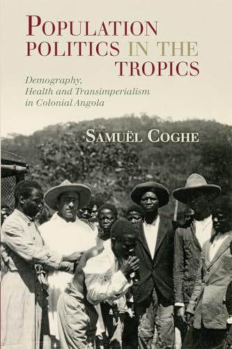 9781108932103: Population Politics in the Tropics: Demography, Health and Transimperialism in Colonial Angola (Global Health Histories)