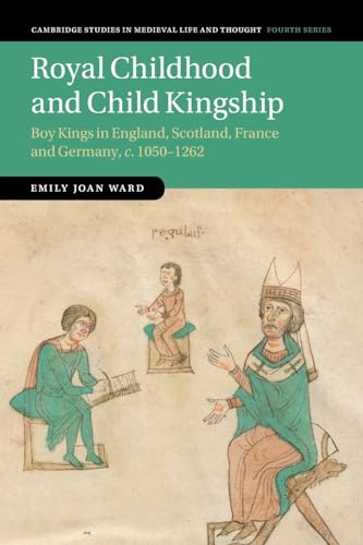 Imagen de archivo de Royal Childhood and Child Kingship: Boy Kings in England, Scotland, France and Germany, c. 1050 "1262: 120 (Cambridge Studies in Medieval Life and Thought: Fourth Series, Series Number 120) a la venta por Monster Bookshop