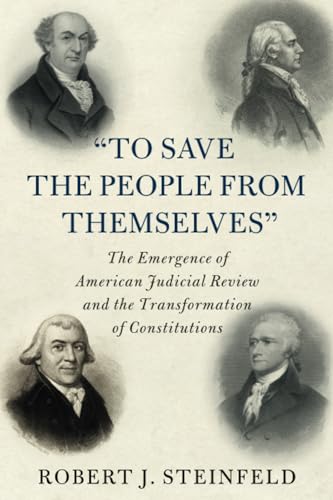 Beispielbild fr To Save the People from Themselves : The Emergence of American Judicial Review and the Transformation of Constitutions zum Verkauf von GreatBookPrices